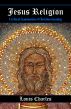 Jesus Religion: A Critical Examination of Christian Insanity by Louis Charles