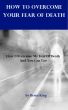 How To Overcome Your Fear Of Death by Brian King