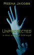 Unprotected: A True Story of Betrayal by Reena Jacobs