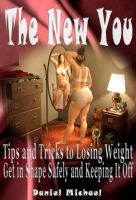 Cover for 'The New You: Tips and Tricks to Losing Weight, Get in Shape Safely and Keeping It Off'