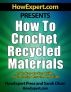 How to Crochet Recycled Materials - Your Step-By-Step Guide to Crocheting Recycled Materials by HowExpert Press 