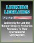 Linking Legacies: Connecting the Cold War Nuclear Weapons Production Processes To Their Environmental Consequences - Nuclear and Radioactive Waste, Environmental Contamination by Progressive Management