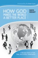 Cover for 'How God Makes the World A Better Place: A Wesleyan Primer on Faith, Work, and Economic Transformation'