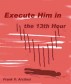Execute Him In The 13th Hour by Frank Arcilesi