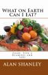 What on Earth Can I Eat? Food, Type 2 Diabetes and You by Alan Shanley