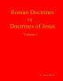 Roman Doctrines vs Doctrines of Jesus, Volume 1 by Amen John I