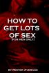 How to Get Lots of Sex [for men only] by Mister Average