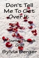 Cover for 'Don't Tell Me To Get Over It - A Journey Through Grief'