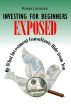 Investing for Beginners Exposed: Or What Investment Consultants Hide from You by Rokas Lukosius