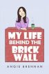 My Life Behind the Brick Wall by Angie Brennan