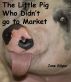 The Little Pig Who Didn't Go To Market by Jane Gilgun