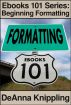 Ebooks 101: Beginning Formatting by DeAnna Knippling