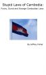 Stupid Laws of Cambodia: Funny, Dumb and Strange Cambodian Laws by Jeffrey Fisher