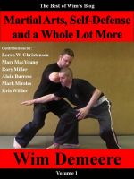 Cover for 'Martial Arts, Self-Defense and a Whole Lot More, Volume 1 (The Best of Wim's Blog)'
