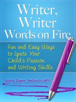 Cover for 'Writer, Writer, Words on Fire Fun and Easy Ways to Build Your Child's Passion and Skills for Writing'