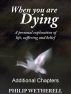 WHEN YOU ARE DYING: A Personal Exploration of Life, Suffering and Belief, Additional Chapters by Philip Wetherell