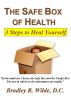 The Safe Box of Health - 3 Steps to Heal Yourself by Bradley Wilde