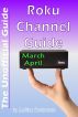 The Unofficial Roku Channel Guide; Annotated - March - April 2013 by CazMaz Productions