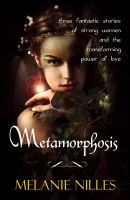 Cover for 'Metamorphosis: Three Fantastic Stories of Strong Women and  the Transforming Power of Love'