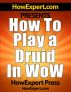 How To Play a Druid In WoW - Your Step-By-Step Guide To Playing Druids In World Of Warcraft by HowExpert Press 
