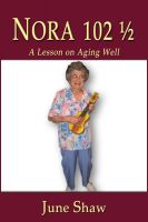 Cover for 'Nora 102 1/2: A Lesson on Aging Well'