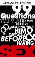Cover for '99 Questions You Must Ask a Man Before Sleeping with Him & Definitely Before Having SEX'