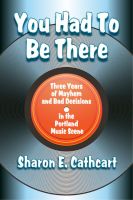 Cover for 'You Had to Be There:  Three Years of Mayhem and Bad Decisions in the Portland Music Scene'
