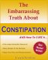 The Embarassing Truth About Constipation and  How To Cure It by Joseph Newburg