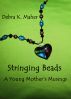Stringing Beads - A Young Mother's Musings by Debra K. Maher