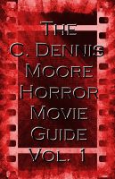 Cover for 'The C. Dennis Moore Horror Movie Guide, Vol. 1'