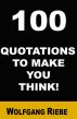 100 Quotations to make you think! by Wolfgang Riebe