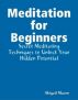 Meditation for Beginners: Secret Meditating Techniques to Unlock Your Hidden Potential by Abigail Mason