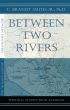 Between Two Rivers by Dr. C. Brandt Smith, Jr.