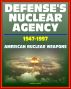 Defense's Nuclear Agency 1947 - 1997: Comprehensive History of Cold War Nuclear Weapon Development and Testing, Atomic and Hydrogen Bomb Development, Post-War Treaties by Progressive Management
