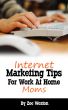 Internet Marketing Tips for Work At Home Moms by Zoe Weston