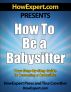 How to Be a Babysitter - Your Step-By-Step Guide to Being a Babysitter by HowExpert Press