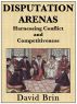 Disputation Arenas: Harnessing Conflict and Competitiveness by David Brin