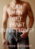 Can Men Get Yeast Infections? by Renee Benzaim