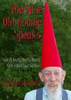 Cover for 'The Wise Old Gnome Speaks: How to Really, Really, Really Care About Your Garden'