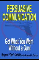 Cover for 'Persuasive Communication: Get What You Want Without a Gun!'