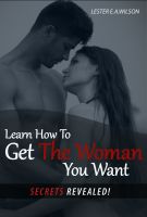 Cover for 'Learn How To Get The Woman You Want.(Secrets Revealed)'