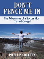 Cover for 'Don't Fence Me In: The Adventures of a Soccer Mom Turned Cowgirl'