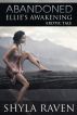 Abandoned: Ellie's Awakening - An Erotic Tale by Shyla Raven