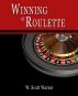 Winning at Roulette! by W. Scott Warner