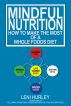 Mindful Nutrition, How to Make the Most of a Whole Foods Diet by Leni Hurley