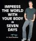 Impress the World With Your Body In Seven Days: How to Live Your Healthiest Life Ever by Dr. David Madow