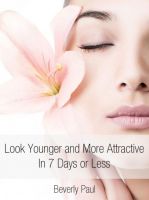 Cover for 'Look Younger and More Attractive In 7 Days or Less'