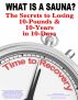 WHAT IS A SAUNA? The Secrets to Losing 10-Pounds & 10 Years in Just 10-Days by dave floyd