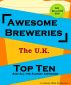 Awesome Breweries ---United Kingdom--- TOP TEN And All the Almost Awesome Contenders by Johnny MBA