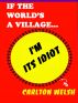 If the World's a Village, I'm Its Idiot by Carlton Welsh